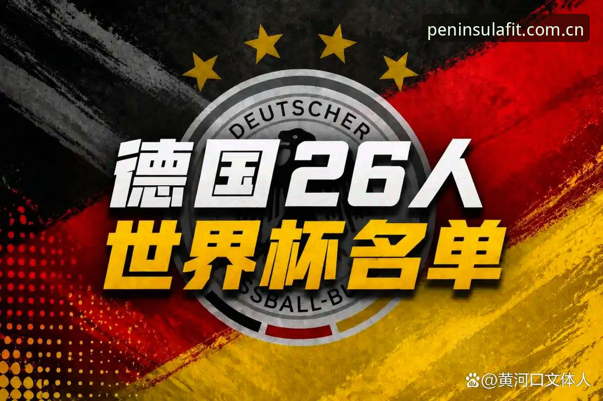 揭秘德国队26人世界杯名单背后的战术布局：诺伊尔、卡尔与半岛体育的深度观察
